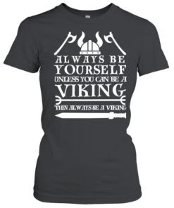 Viking always be yourself unless you can be a viking then always be a viking  Classic Women's T-shirt