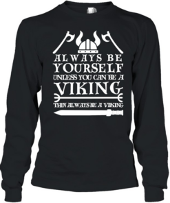Viking always be yourself unless you can be a viking then always be a viking  Long Sleeved T-shirt