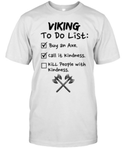 Viking to do list buy an axe call It kindness kill people with kindness  Classic Men's T-shirt