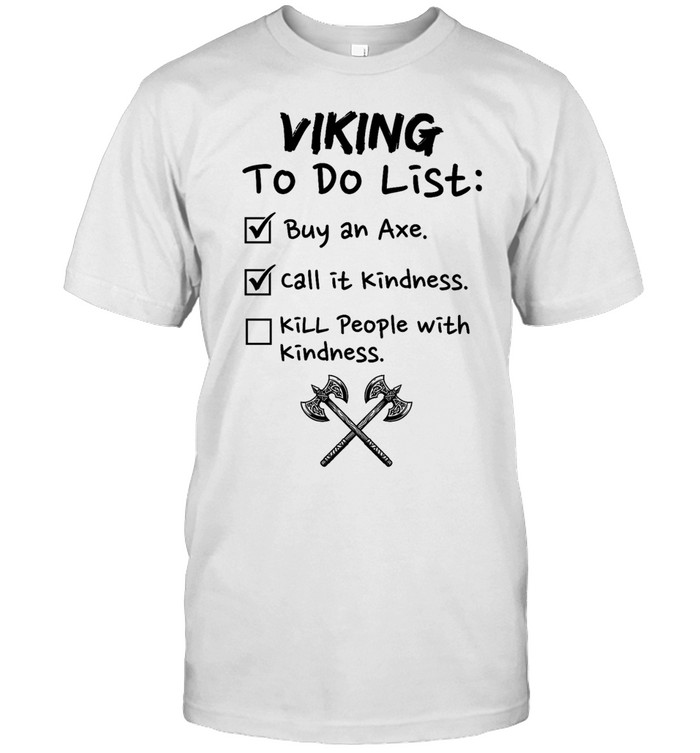 Viking to do list buy an axe call It kindness kill people with kindness Classic Men's T-shirt