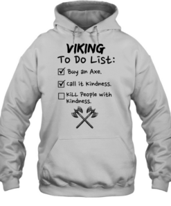 Viking to do list buy an axe call It kindness kill people with kindness Unisex Hoodie