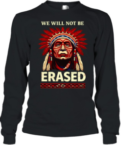 WE WILL NOT BE ERASED T- Long Sleeved T-shirt