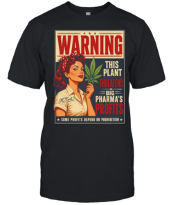 Warning this plant threatens big pharma’s profits some profits depend on prohibition  Classic Men's T-shirt
