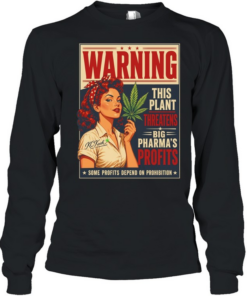 Warning this plant threatens big pharma’s profits some profits depend on prohibition  Long Sleeved T-shirt