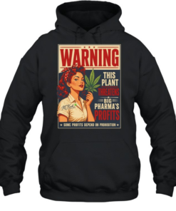 Warning this plant threatens big pharma’s profits some profits depend on prohibition  Unisex Hoodie