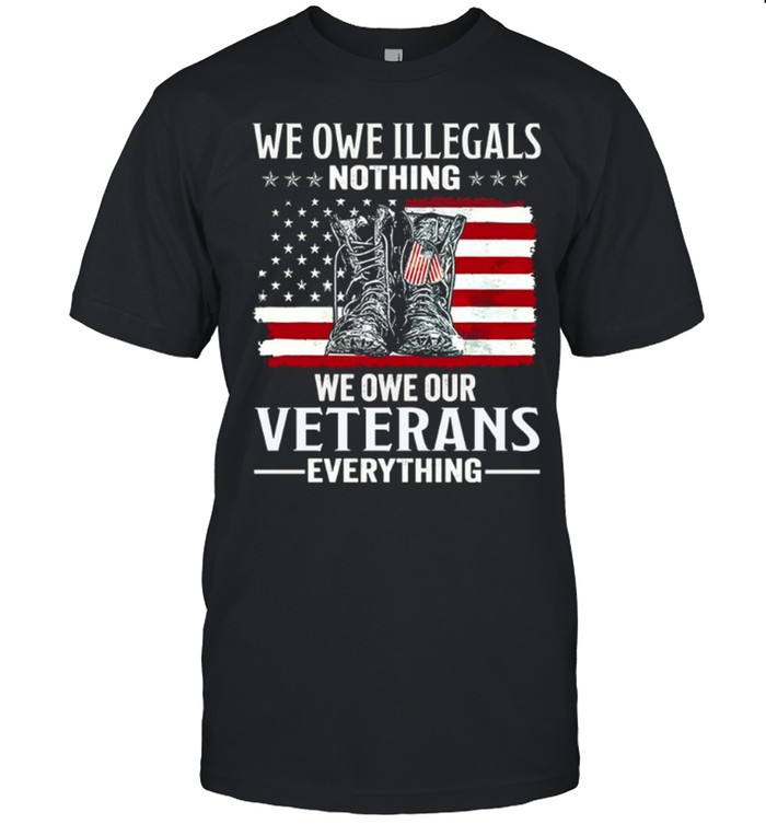 We Owe Illegals Nothing We Owe Our Veterans Everything Classic Men's T-shirt