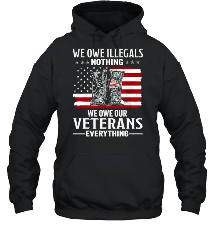 We Owe Illegals Nothing We Owe Our Veterans Everything Unisex Hoodie