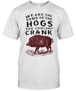 We are the sons of the hogs you couldn’t crank  Classic Men's T-shirt