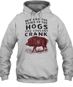 We are the sons of the hogs you couldn’t crank Unisex Hoodie