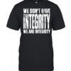 We don’t have integrity  Classic Men's T-shirt
