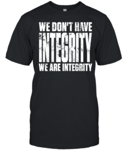 We don’t have integrity  Classic Men's T-shirt