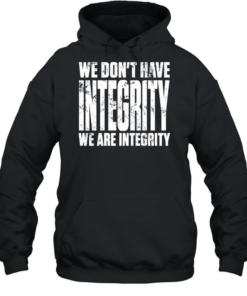 We don’t have integrity  Unisex Hoodie