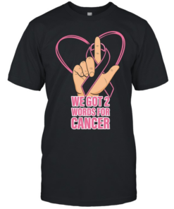 We got 2 words for cancer  Classic Men's T-shirt