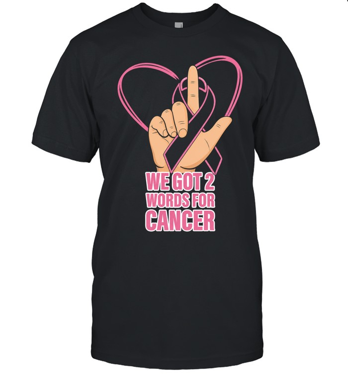 We got 2 words for cancer Classic Men's T-shirt