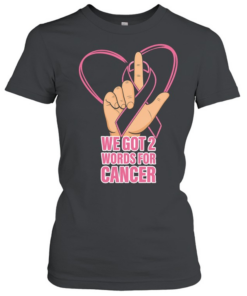 We got 2 words for cancer Classic Women's T-shirt