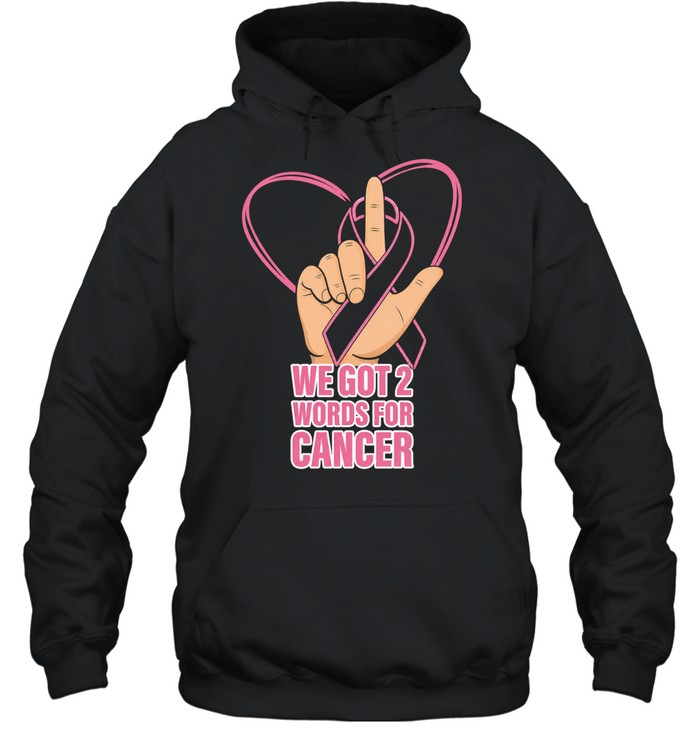 We got 2 words for cancer Unisex Hoodie