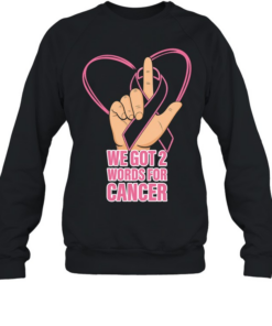 We got 2 words for cancer Unisex Sweatshirt
