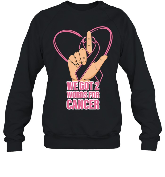 We got 2 words for cancer Unisex Sweatshirt