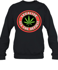Weed leaf legalize fix the deficit T- Unisex Sweatshirt