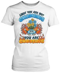 What you are not changing you’re choosing fire flower Classic Women's T-shirt