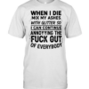 When I die mix my ashes with glitter so I can continue annonying the fuck out of everybody Classic Men's T-shirt