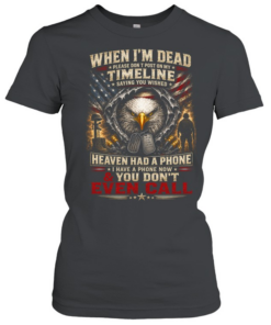 When I’m Dead Don’t Post On My Timeline You Don’t Even Call  Classic Women's T-shirt