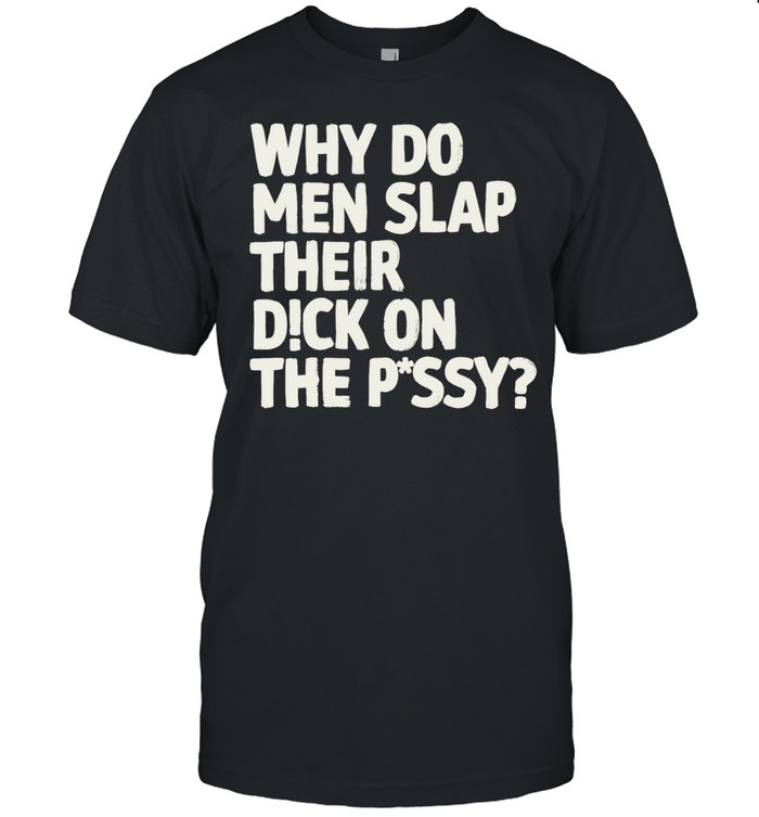Why do men slap their dick on the pussy Classic Men's T-shirt