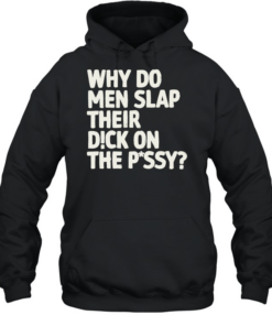 Why do men slap their dick on the pussy Unisex Hoodie