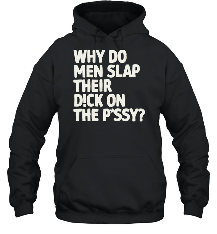 Why do men slap their dick on the pussy Unisex Hoodie