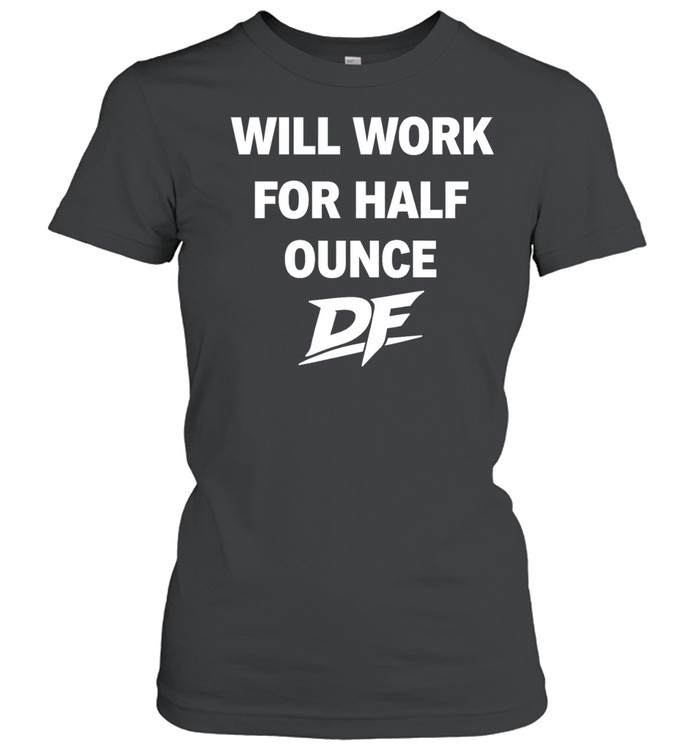 Will Work For Half Ounce DF Tee Classic Women's T-shirt