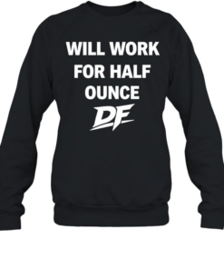 Will Work For Half Ounce DF Tee Unisex Sweatshirt