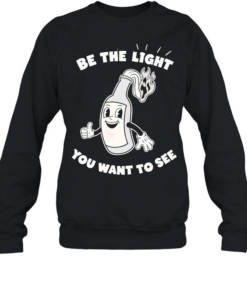 Wine bottle be the light you want to see T- Unisex Sweatshirt