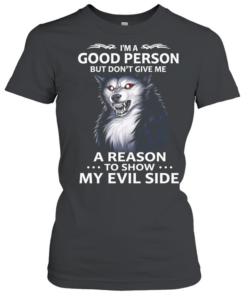 Wolf i’m a good person but don’t give me a reason to show my evil side  Classic Women's T-shirt