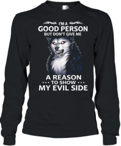 Wolf i’m a good person but don’t give me a reason to show my evil side  Long Sleeved T-shirt
