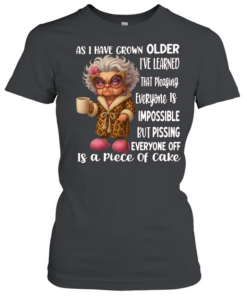 Woman As I Have Grown Older I’ve Learned That Pleasing Everyone Is Impossible But Pissing Everyone Off Is A Piece Of Cake Classic Women's T-shirt