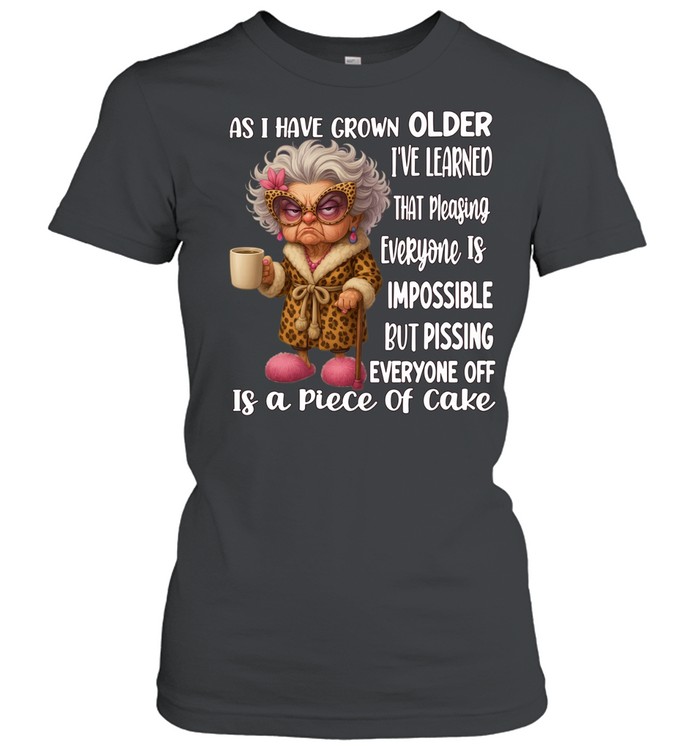 Woman As I Have Grown Older I’ve Learned That Pleasing Everyone Is Impossible But Pissing Everyone Off Is A Piece Of Cake Classic Women's T-shirt