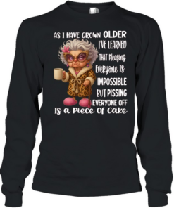 Woman As I Have Grown Older I’ve Learned That Pleasing Everyone Is Impossible But Pissing Everyone Off Is A Piece Of Cake Long Sleeved T-shirt