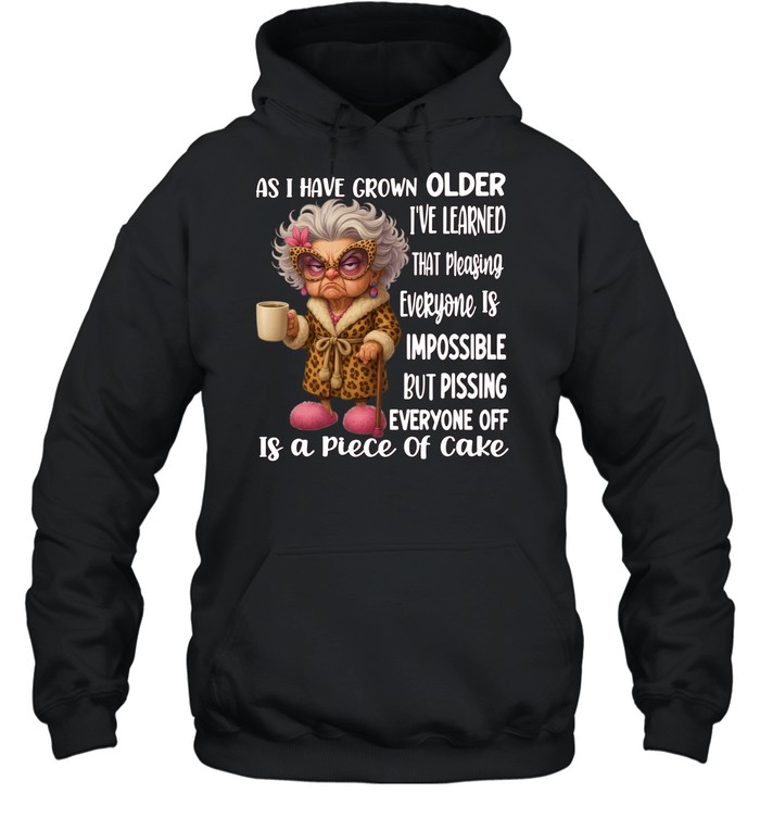 Woman As I Have Grown Older I’ve Learned That Pleasing Everyone Is Impossible But Pissing Everyone Off Is A Piece Of Cake Unisex Hoodie