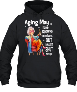 Woman aging may have slowed me down but it hasn’t shut me up  Unisex Hoodie