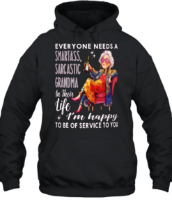 Woman everyone needs a smartass sarcastic grandma in their life I’m happy to be of service to you  Unisex Hoodie