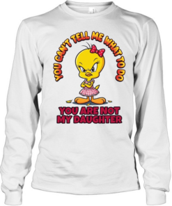YOU CAN'T TELL ME WHAT TO DO YOU ARE NOT MY DAUGHTER  Long Sleeved T-shirt