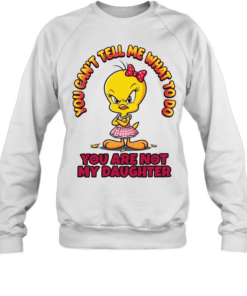 YOU CAN'T TELL ME WHAT TO DO YOU ARE NOT MY DAUGHTER  Unisex Sweatshirt