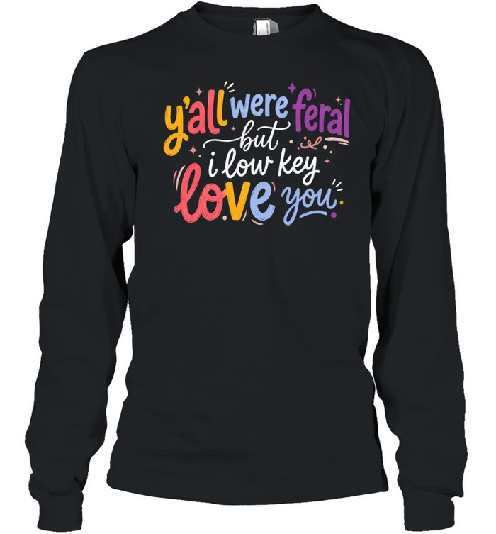 Y'all Were Feral Long Sleeved T-shirt