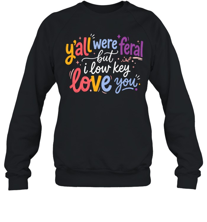 Y'all Were Feral Unisex Sweatshirt