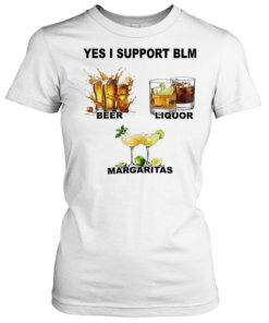 Yes I support BLM beer liquor margaritas  Classic Women's T-shirt
