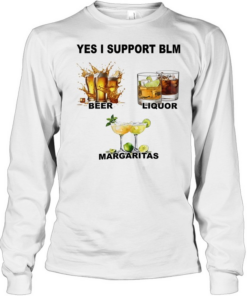 Yes I support BLM beer liquor margaritas  Long Sleeved T-shirt