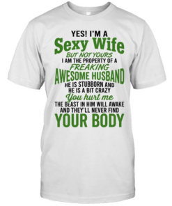 Yes I’m a sexy wife but not yours I am the property of a freaking awesome husband  Classic Men's T-shirt