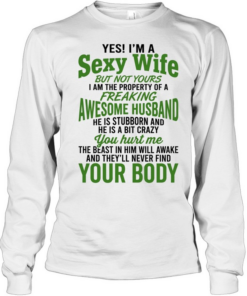 Yes I’m a sexy wife but not yours I am the property of a freaking awesome husband  Long Sleeved T-shirt
