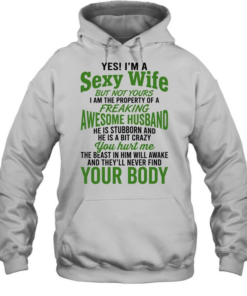 Yes I’m a sexy wife but not yours I am the property of a freaking awesome husband  Unisex Hoodie