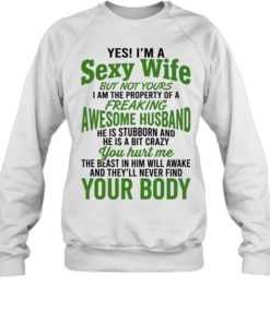 Yes I’m a sexy wife but not yours I am the property of a freaking awesome husband  Unisex Sweatshirt